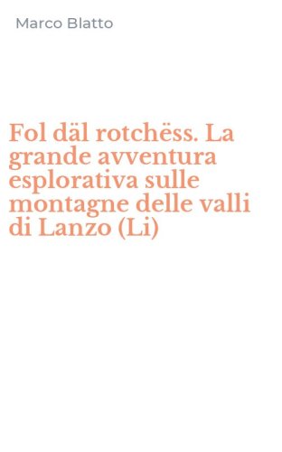 Fol d&auml;l rotch&euml;ss. La grande avventura esplorativa sulle montagne delle valli di Lanzo (Li)