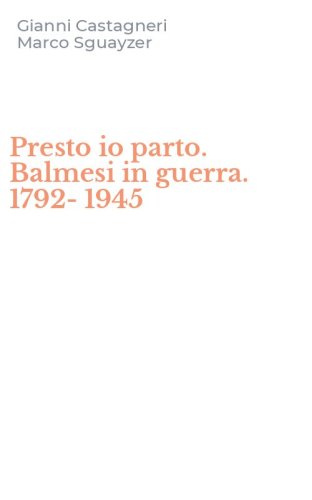 Presto io parto. Balmesi in guerra. 1792-1945