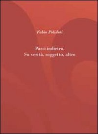 Passi indietro. Su verit&agrave;, soggetto, altro