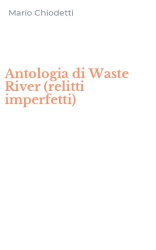 Antologia di Waste River (relitti imperfetti)