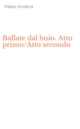 Ballate dal buio. Atto primo/Atto secondo