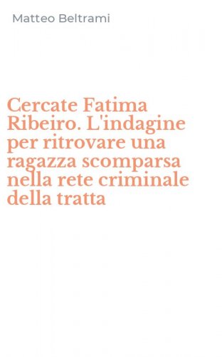 Cercate Fatima Ribeiro. L'indagine per ritrovare una ragazza scomparsa nella rete criminale della tratta