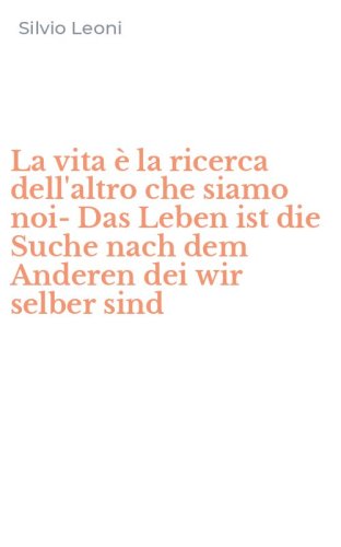 La vita &egrave; la ricerca dell'altro che siamo noi-Das Leben ist die Suche nach dem Anderen dei wir selber sind