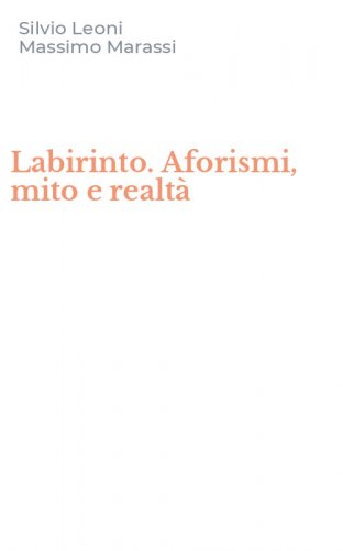 Labirinto. Aforismi, mito e realt&agrave;