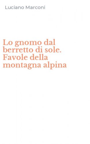 Lo gnomo dal berretto di sole. Favole della montagna alpina