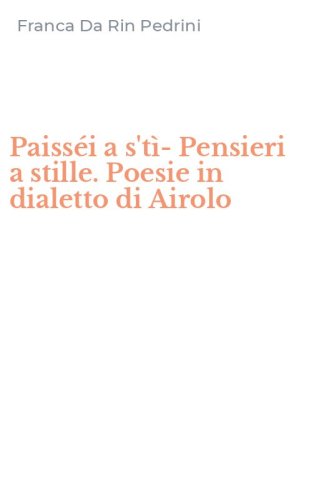 Paiss&eacute;i a s't&igrave;-Pensieri a stille. Poesie in dialetto di Airolo