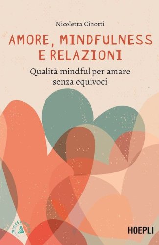 Amore, mindfulness e relazioni. Qualit&agrave; mindful per amare senza equivoci