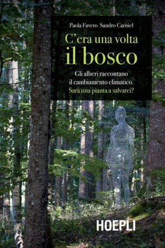 C'era una volta il bosco. Gli alberi raccontano il cambiamento climatico: sar&agrave; una pianta a salvarci?
