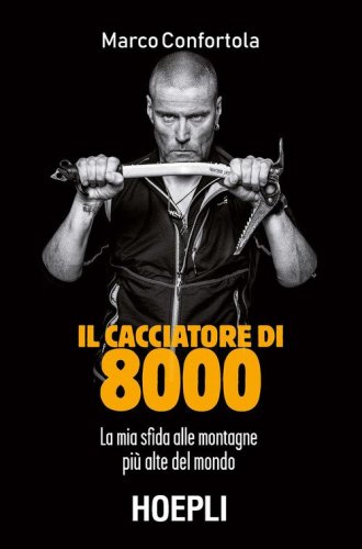 Il cacciatore di 8000. La mia sfida alle montagne pi&ugrave; alte del mondo
