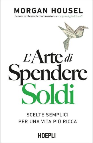 L'arte di spendere soldi. Scelte semplici per una vita pi&ugrave; ricca