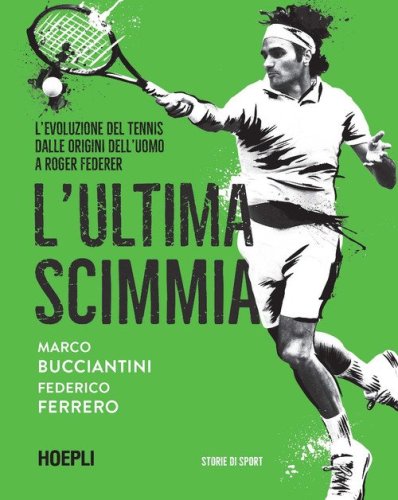 L'ultima scimmia. L'evoluzione del tennis dalle origini dell'uomo a Roger Federer