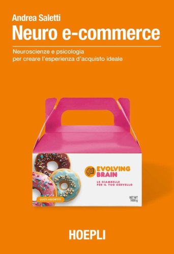 Neuro e-commerce. Neuroscienze e psicologia per creare l'esperienza d'acquisto ideale