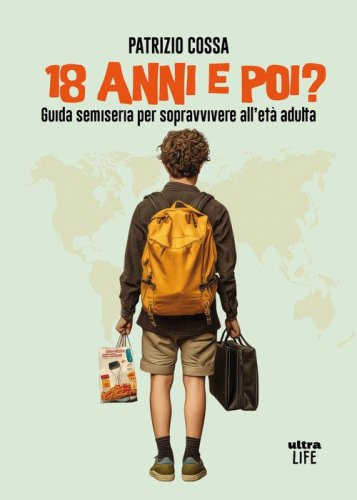 18 anni e poi? Guida semiseria per sopravvivere all'et&agrave; adulta