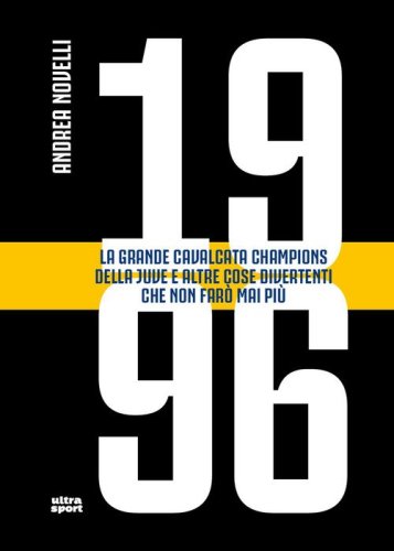 1996. La grande cavalcata Champions della Juve e altre cose divertenti che non far&ograve; mai pi&ugrave;