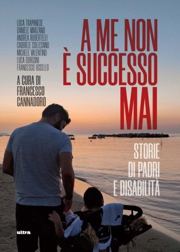 A me non &egrave; successo mai. Storie di padri e disabilit&agrave;