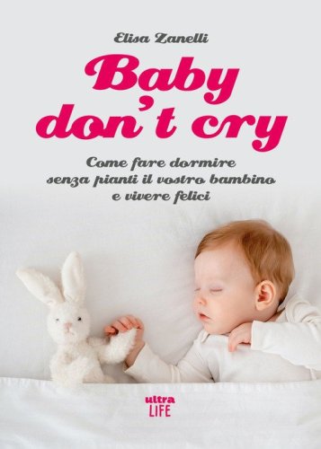 Baby don't cry. Come fare dormire senza pianti il tuo bambino e vivere felice
