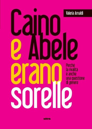Caino e Abele erano sorelle. Perch&eacute; la rivalit&agrave; &egrave; una questione di genere