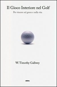 Il gioco interiore nel golf. Per vincere sul green e nella vita
