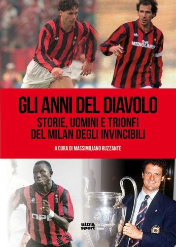 Gli anni del diavolo. Storie, uomini e trionfi del Milan degli invincibili