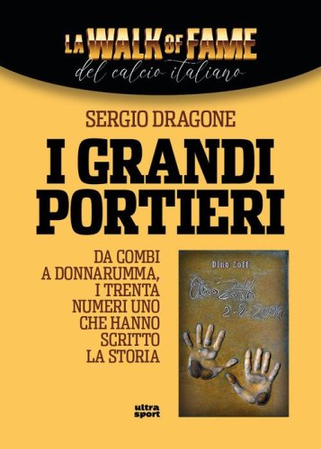 I grandi portieri. Da Combi a Donnarumma, i trenta numeri uno che hanno scritto la storia