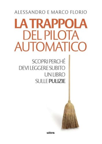 La trappola del pilota automatico. Scopri perch&eacute; devi leggere subito un libro sulle pulizie
