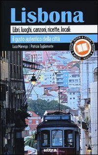 Lisbona. Libri, luoghi, canzoni, ricette, locali: il gusto autentico della citt&agrave;