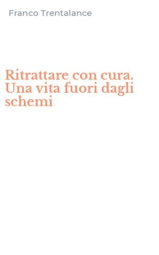 Ritrattare con cura. Una vita fuori dagli schemi