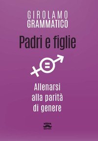 Padri e figlie. Allenarsi alla parit&agrave; di genere