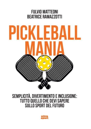 Pickleball mania. Semplicit&agrave;, divertimento e inclusione: tutto quello che devi sapere sullo sport del futuro