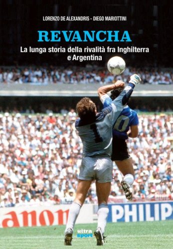 Revancha. La lunga storia della rivalit&agrave; fra Inghilterra e Argentina