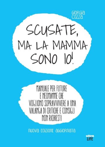 Scusate, ma la mamma sono io! Manuale per future e neomamme che vogliono sopravvivere a una valanga di critiche e consigli non richiesti
