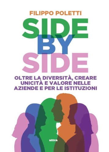 Side by side. Oltre la diversit&agrave;, creare unicit&agrave; e valore nelle aziende e per le istituzioni