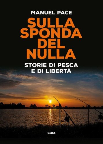 Sulla sponda del nulla. Storie di pesca e di libert&agrave;