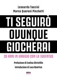 Ti seguir&ograve; ovunque giocherai. 35 anni in viaggio con la Juventus