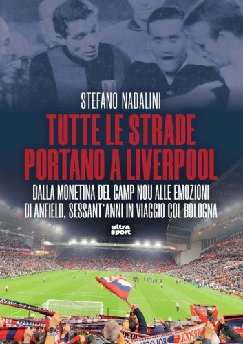 Tutte le strade portano a Liverpool. Dalla monetina del Camp Nou alle emozioni di Anfield, sessant'anni in viaggio col Bologna