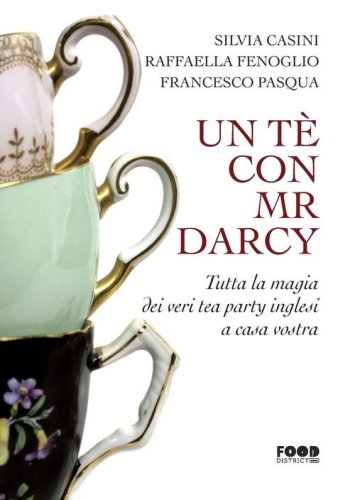 Un t&egrave; con Mr. Darcy. Tutta la magia dei veri tea party inglesi a casa vostra