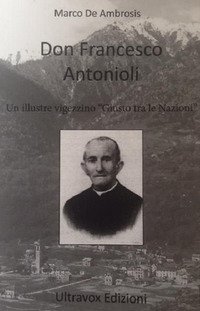Don Francesco Antonioli. Un illustre vigezzino &laquo;Giusto tra le Nazioni&raquo;