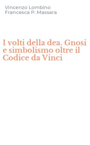 I volti della dea. Gnosi e simbolismo oltre il Codice da Vinci