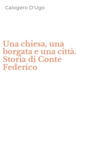 Una chiesa, una borgata e una citt&agrave;. Storia di Conte Federico