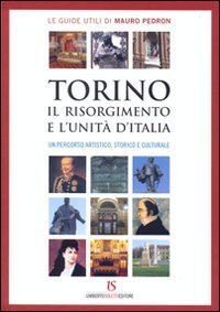 Torino, il Risorgimento e l'unit&agrave; d'Italia. Un percorso artistico, storico e culturale
