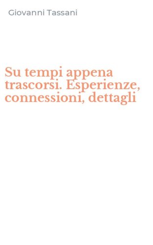 Su tempi appena trascorsi. Esperienze, connessioni, dettagli