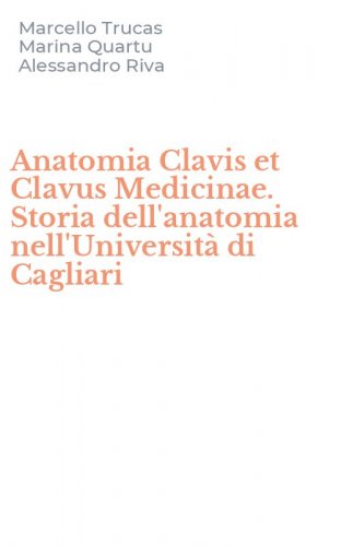 Anatomia Clavis et Clavus Medicinae. Storia dell'anatomia nell'Universit&agrave; di Cagliari