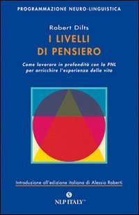 I livelli di pensiero. Come lavorare in profondit&agrave; con la PNL per arricchire l'esperienza della vita