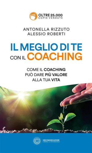 Il meglio di te con il coaching. Scopri il metodo pi&ugrave; efficace per dare valore alla tua vita