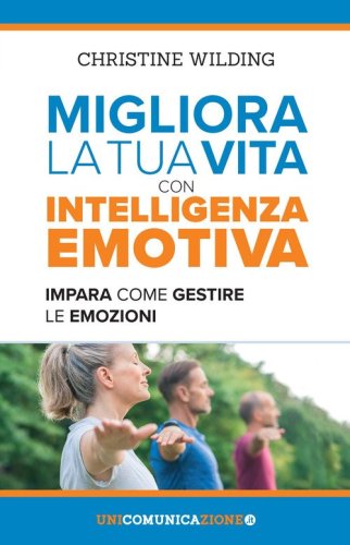 Migliora la tua vita con l'intelligenza emotiva. Impara come gestire le tue emozioni