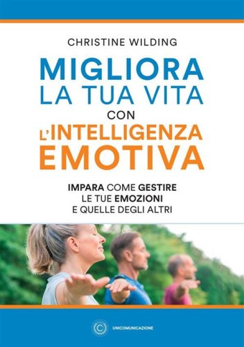Migliora la tua vita con l'intelligenza emotiva. Impara come gestire le tue emozioni