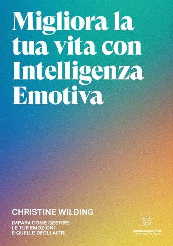 Migliora la tua vita con l'intelligenza emotiva. Impara come gestire le tue emozioni