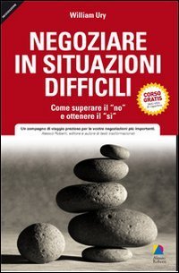 Negoziare in situazioni difficili. Come superare il &laquo;no&raquo; e ottenere il &laquo;si&raquo;