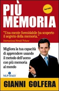 Pi&ugrave; memoria. Migliora la tua capacit&agrave; di apprendere usando il metodo dell'uomo con pi&ugrave; memoria al mondo