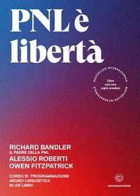 PNL &egrave; libert&agrave;. Corso di Programmazione Neuro-Linguistica in un libro